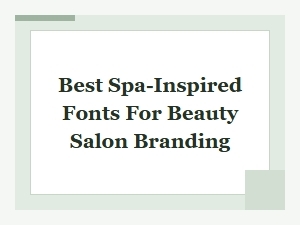 The Most Serene Spa Fonts for Salon Branding